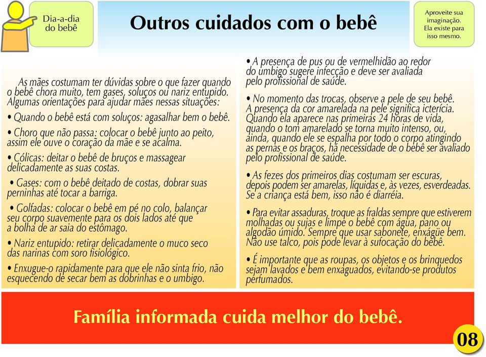 Algumas orientações para ajudar mães nessas situações: Quando o bebê está com soluços: agasalhar bem o bebê.