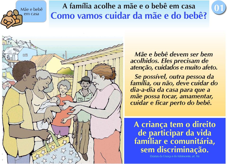 Se possível, outra pessoa da família, ou não, deve cuidar do dia-a-dia da casa para que a mãe possa tocar,