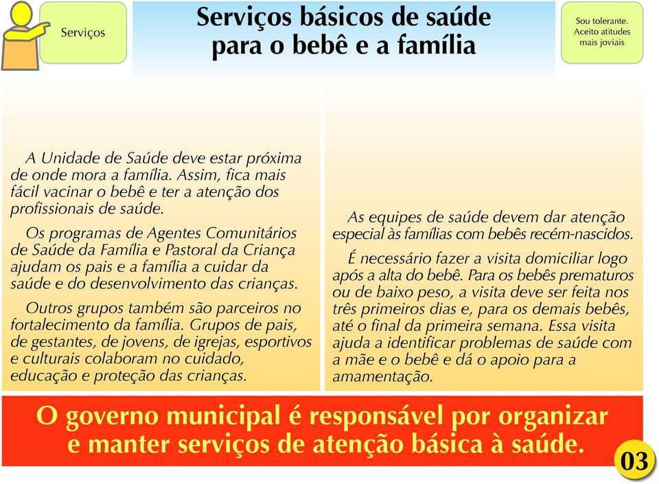 Os programas de Agentes Comunitários de Saúde da Família e Pastoral da Criança ajudam os pais e a família a cuidar da saúde e do desenvolvimento das crianças.