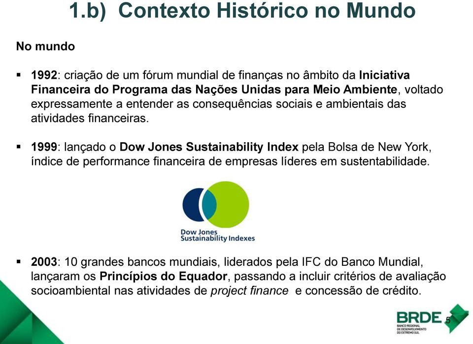 Ambiente, voltado expressamente a entender as consequências sociais e ambientais das atividades financeiras.