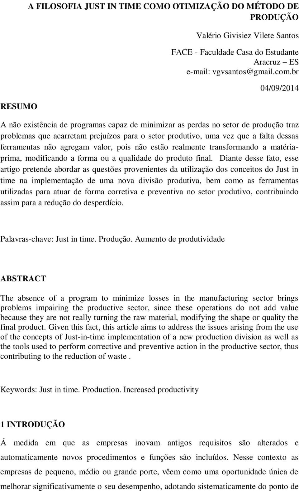 agregam valor, pois não estão realmente transformando a matériaprima, modificando a forma ou a qualidade do produto final.