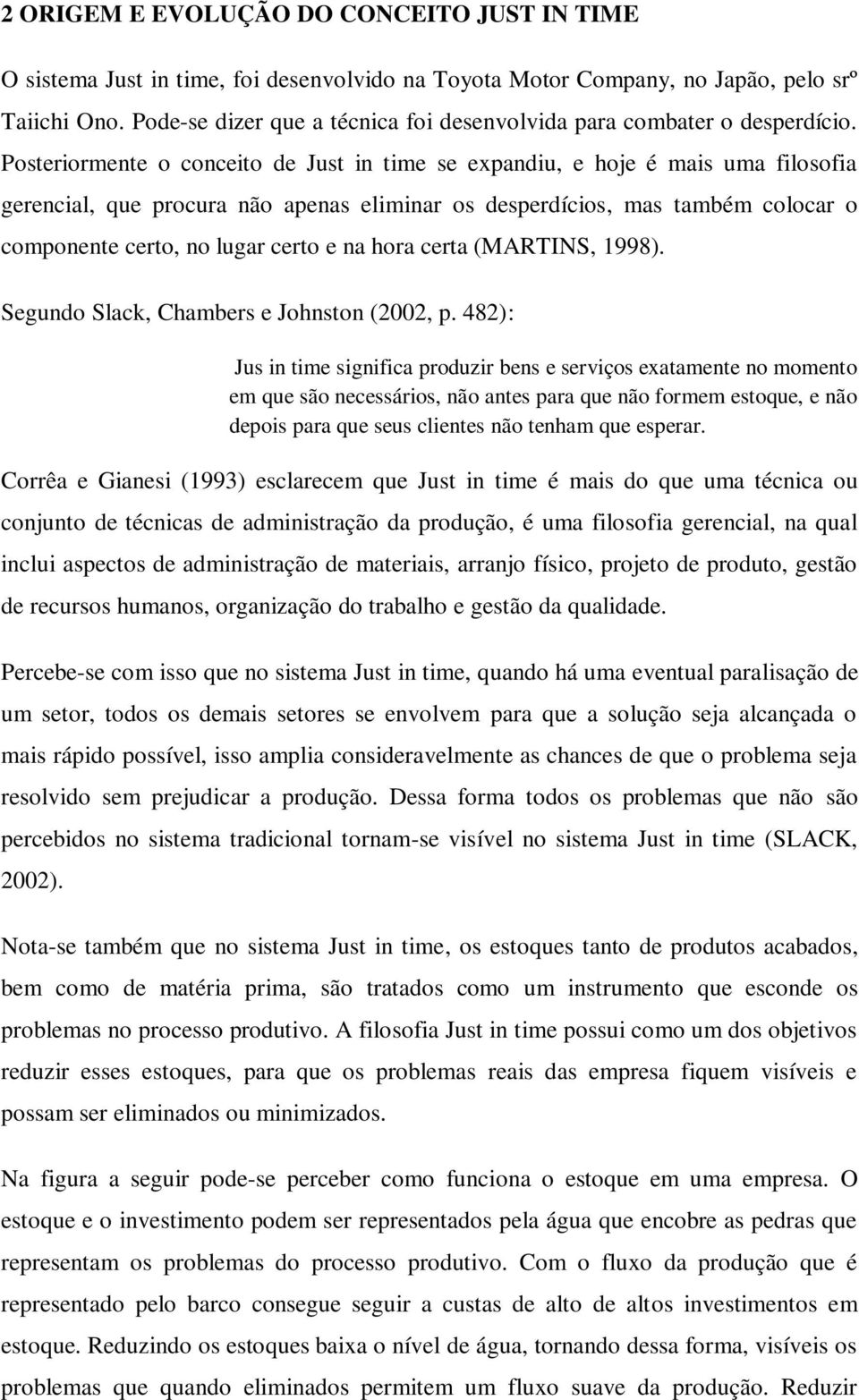 Posteriormente o conceito de Just in time se expandiu, e hoje é mais uma filosofia gerencial, que procura não apenas eliminar os desperdícios, mas também colocar o componente certo, no lugar certo e