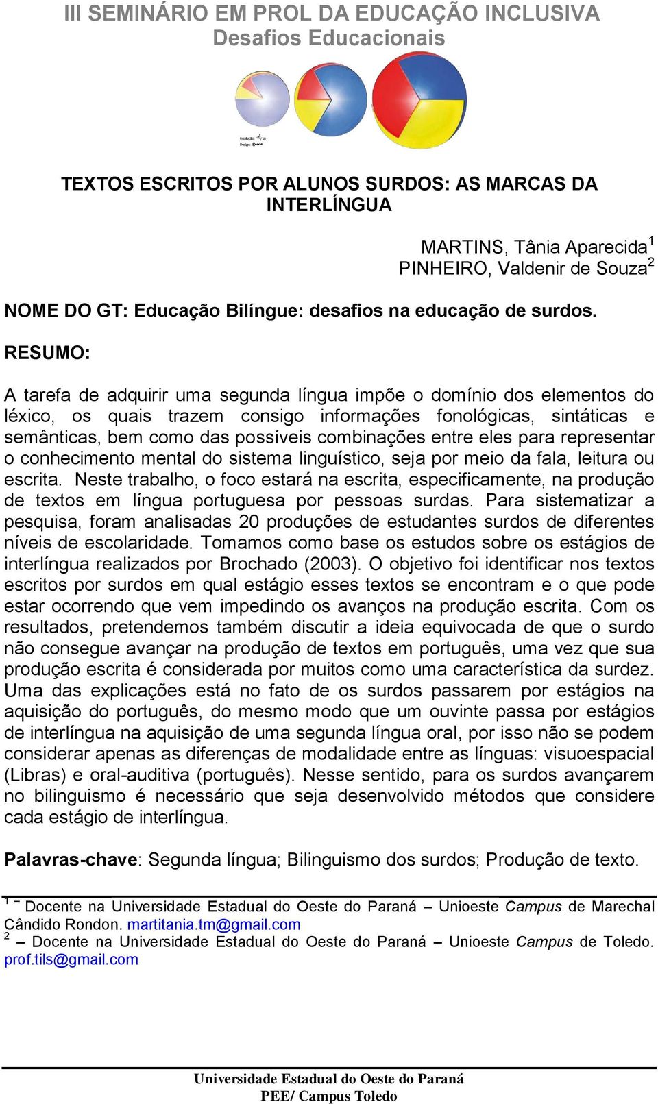 RESUMO: A tarefa de adquirir uma segunda língua impõe o domínio dos elementos do léxico, os quais trazem consigo informações fonológicas, sintáticas e semânticas, bem como das possíveis combinações