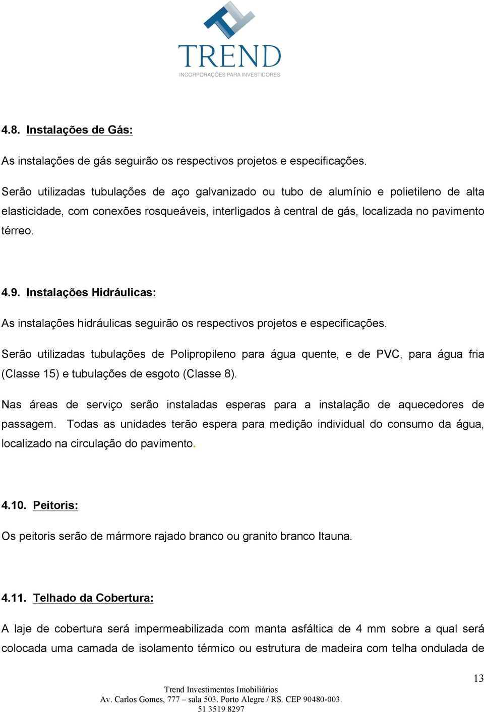 Instalações Hidráulicas: As instalações hidráulicas seguirão os respectivos projetos e especificações.