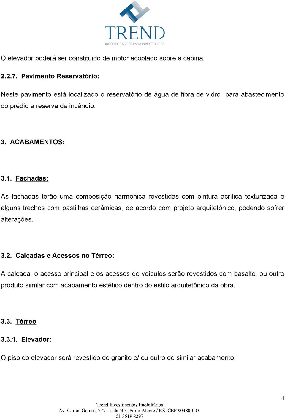 Fachadas: As fachadas terão uma composição harmônica revestidas com pintura acrílica texturizada e alguns trechos com pastilhas cerâmicas, de acordo com projeto arquitetônico, podendo sofrer