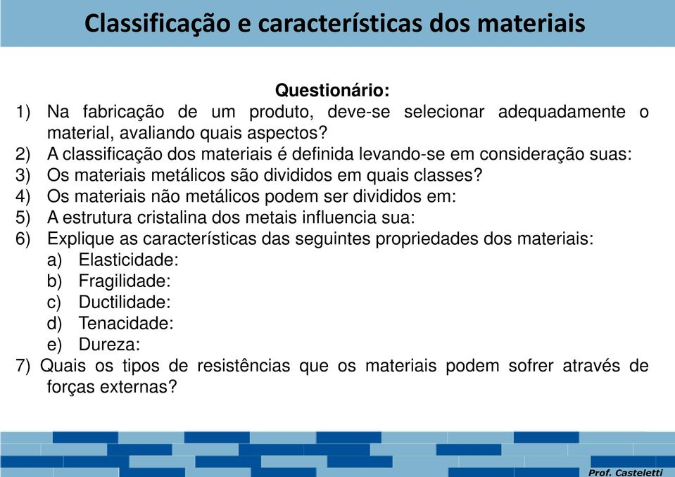 4) Os materiais não metálicos podem ser divididos em: 5) A estrutura cristalina dos metais influencia sua: 6) Explique as características das seguintes