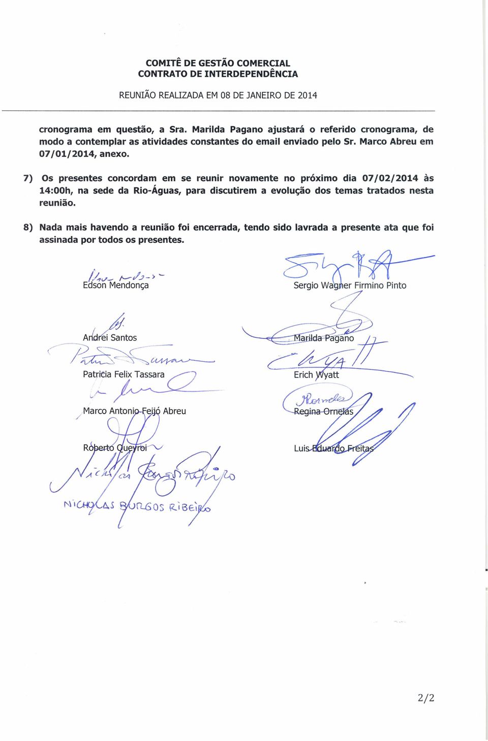 7) Os presentes concordam em se reunir novamente no proxrmo dia 07/02/2014 às 14:00h, na sede da Rio-Águas, para discutirem a evolução dos temas