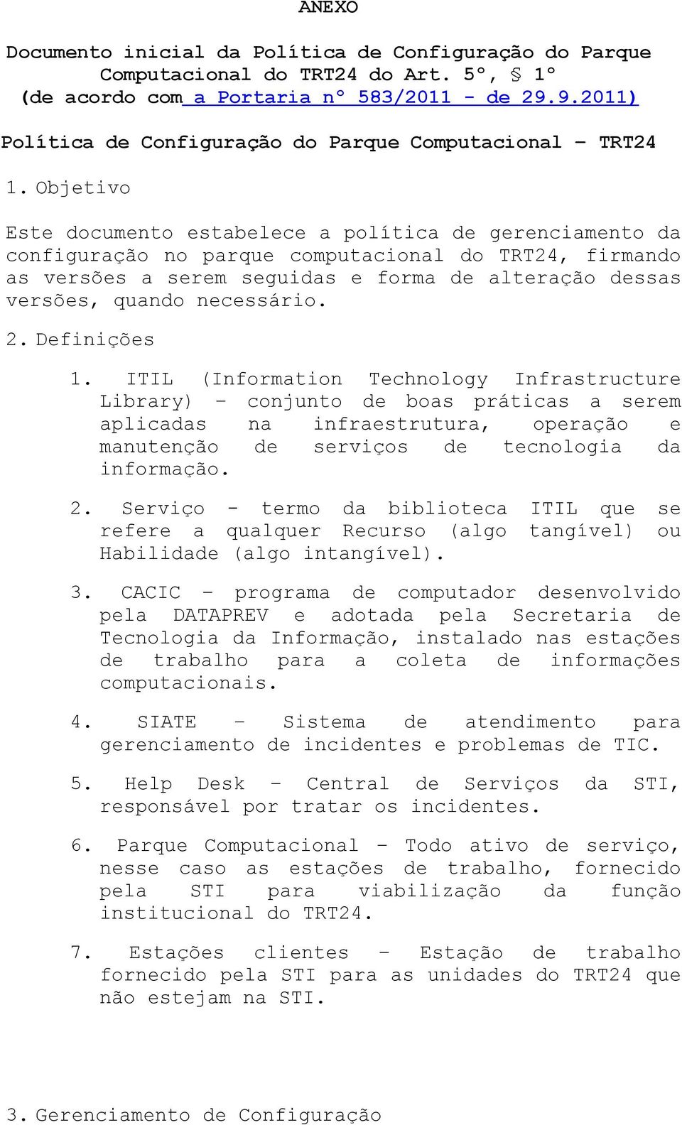 Objetivo Este documento estabelece a política de gerenciamento da configuração no parque computacional do TRT24, firmando as versões a serem seguidas e forma de alteração dessas versões, quando