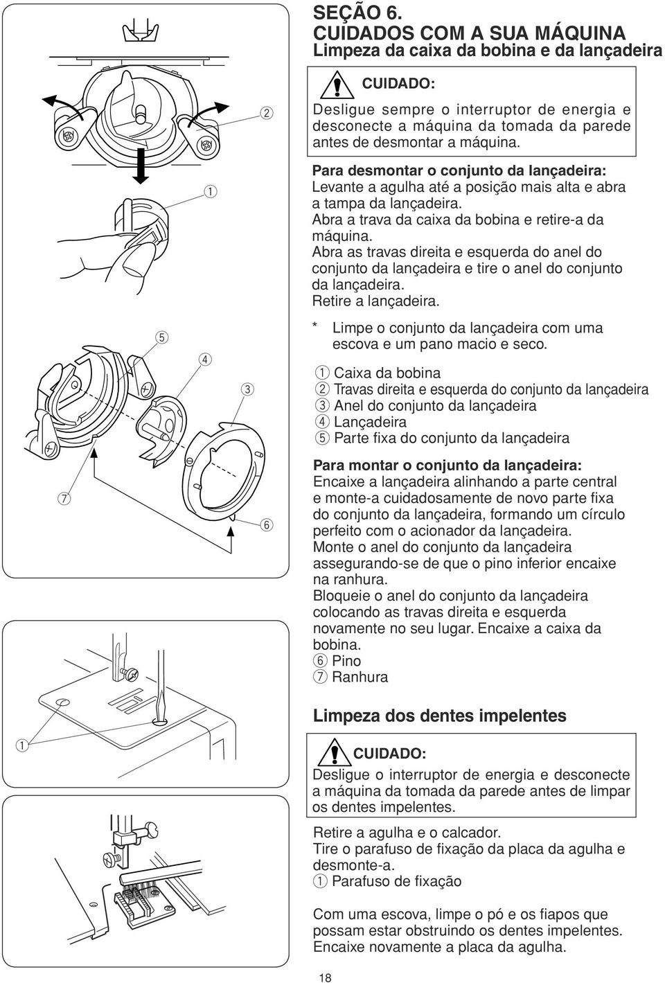 Abra as travas dirita surda do anl do conjunto da lançadira tir o anl do conjunto da lançadira. Rtir a lançadira. t r * Limp o conjunto da lançadira com uma scova um pano macio sco.