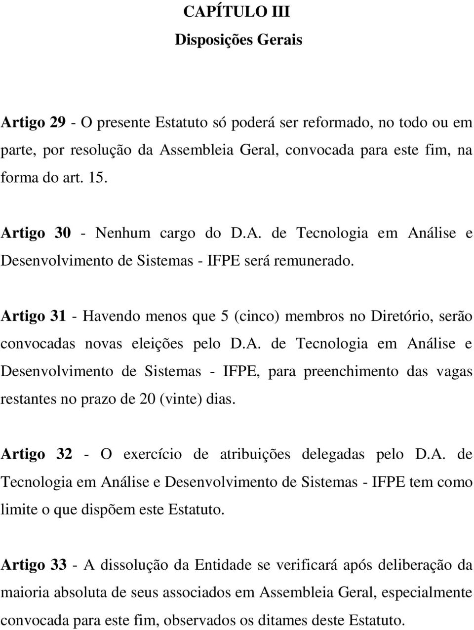 Artigo 31 - Havendo menos que 5 (cinco) membros no Diretório, serão convocadas novas eleições pelo D.A. de Tecnologia em Análise e Desenvolvimento de Sistemas - IFPE, para preenchimento das vagas restantes no prazo de 20 (vinte) dias.