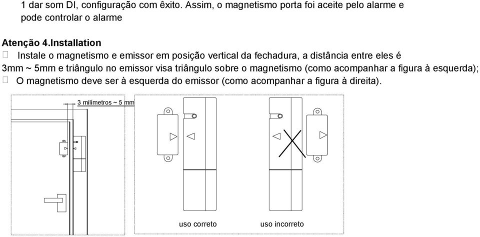 Installation Instale o magnetismo e emissor em posição vertical da fechadura, a distância entre eles é mm ~ mm e