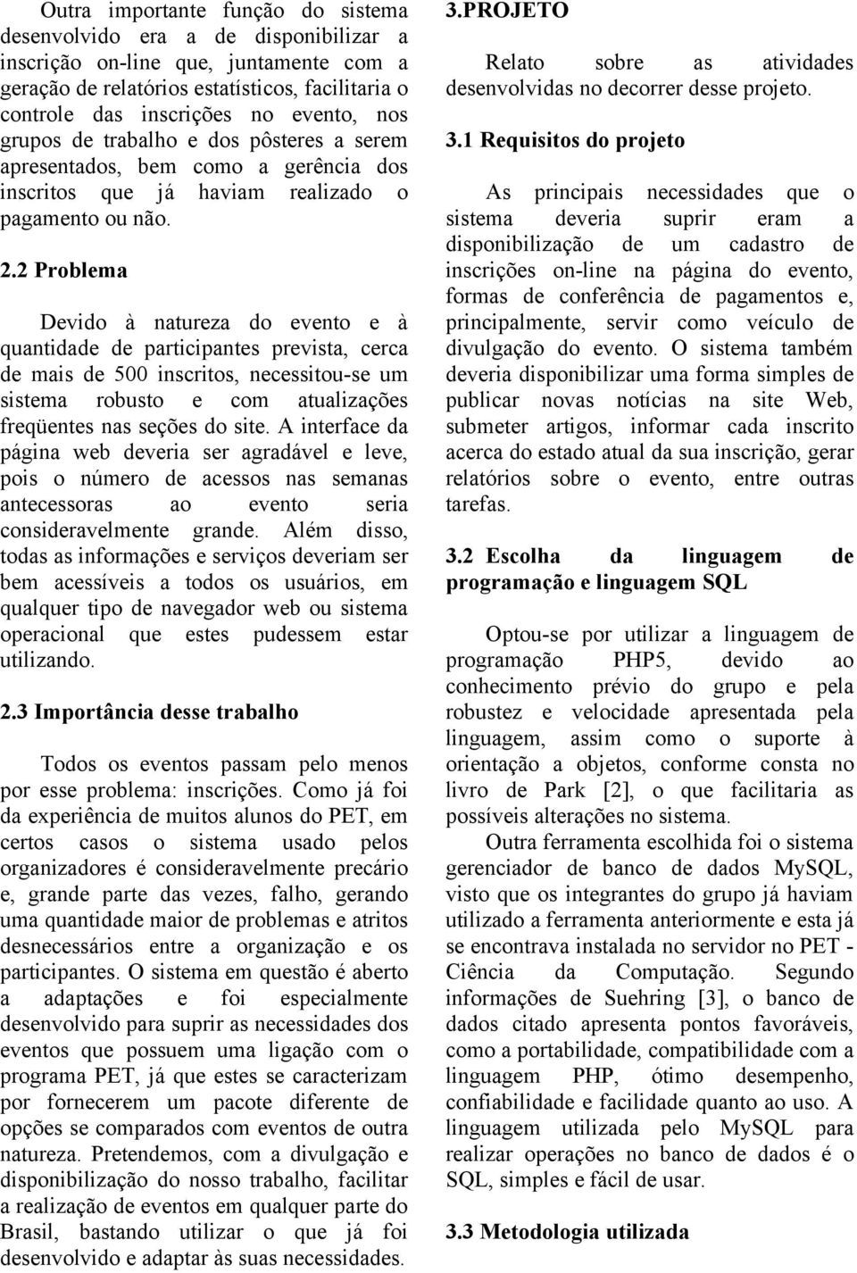 2 Problema Devido à natureza do evento e à quantidade de participantes prevista, cerca de mais de 500 inscritos, necessitou-se um sistema robusto e com atualizações freqüentes nas seções do site.