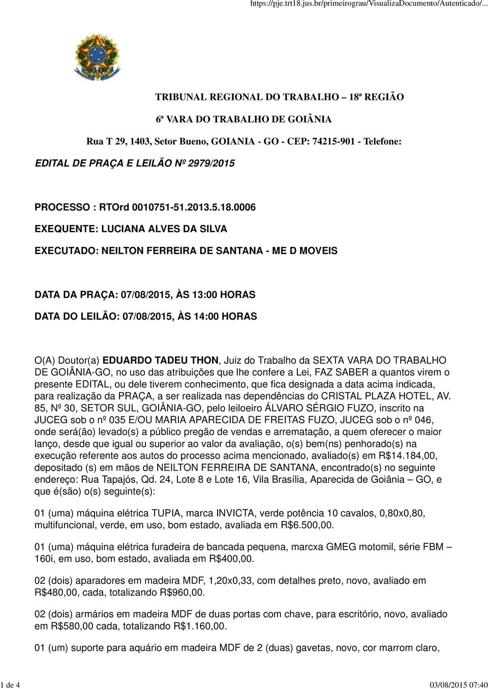 0006 EXEQUENTE: LUCIANA ALVES DA SILVA EXECUTADO: NEILTON FERREIRA DE SANTANA - ME D MOVEIS DATA DA PRAÇA: 07/08/2015, ÀS 13:00 HORAS DATA DO LEILÃO: 07/08/2015, ÀS 14:00 HORAS O(A) Doutor(a) EDUARDO
