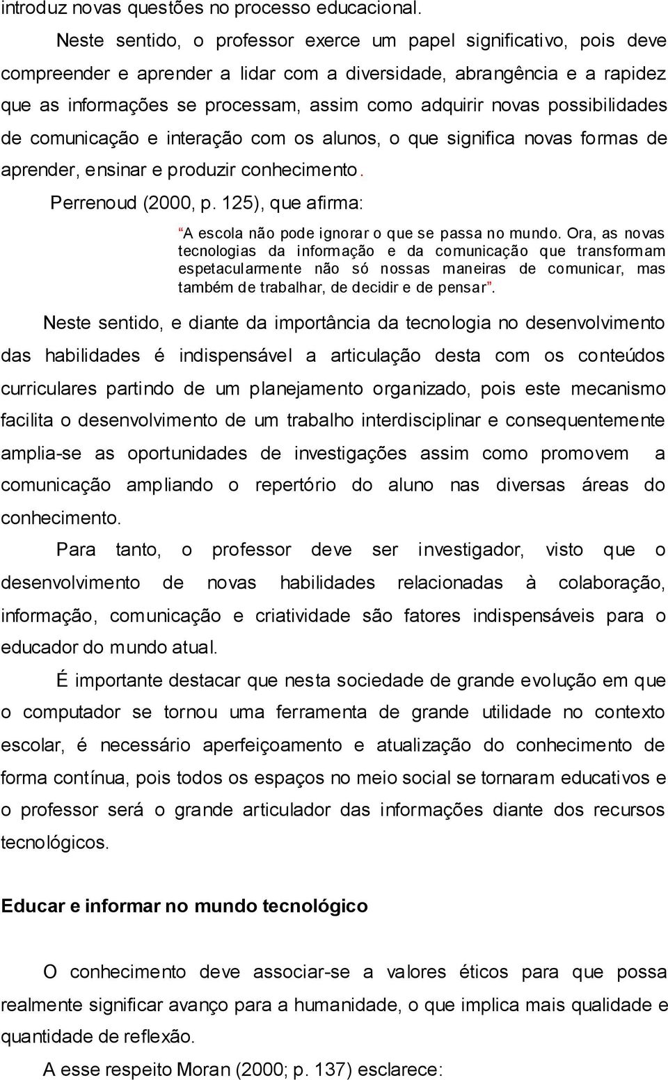 novas possibilidades de comunicação e interação com os alunos, o que significa novas formas de aprender, ensinar e produzir conhecimento. Perrenoud (2000, p.