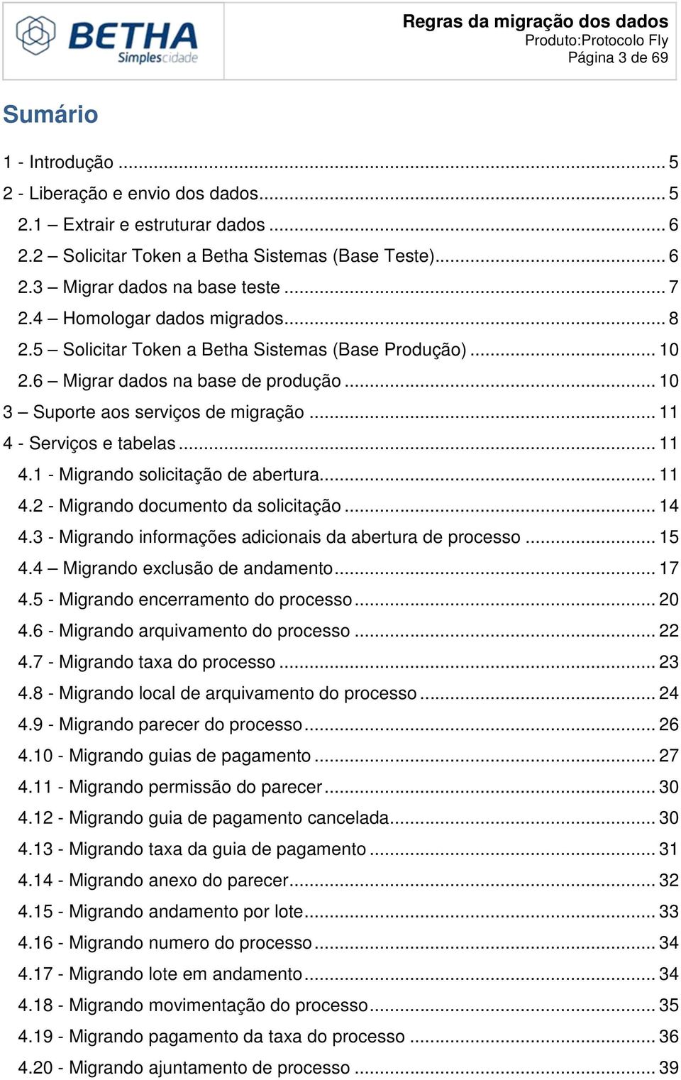 .. 11 4 - Serviços e tabelas... 11 4.1 - Migrando solicitação de abertura... 11 4.2 - Migrando documento da solicitação... 14 4.3 - Migrando informações adicionais da abertura de processo... 15 4.