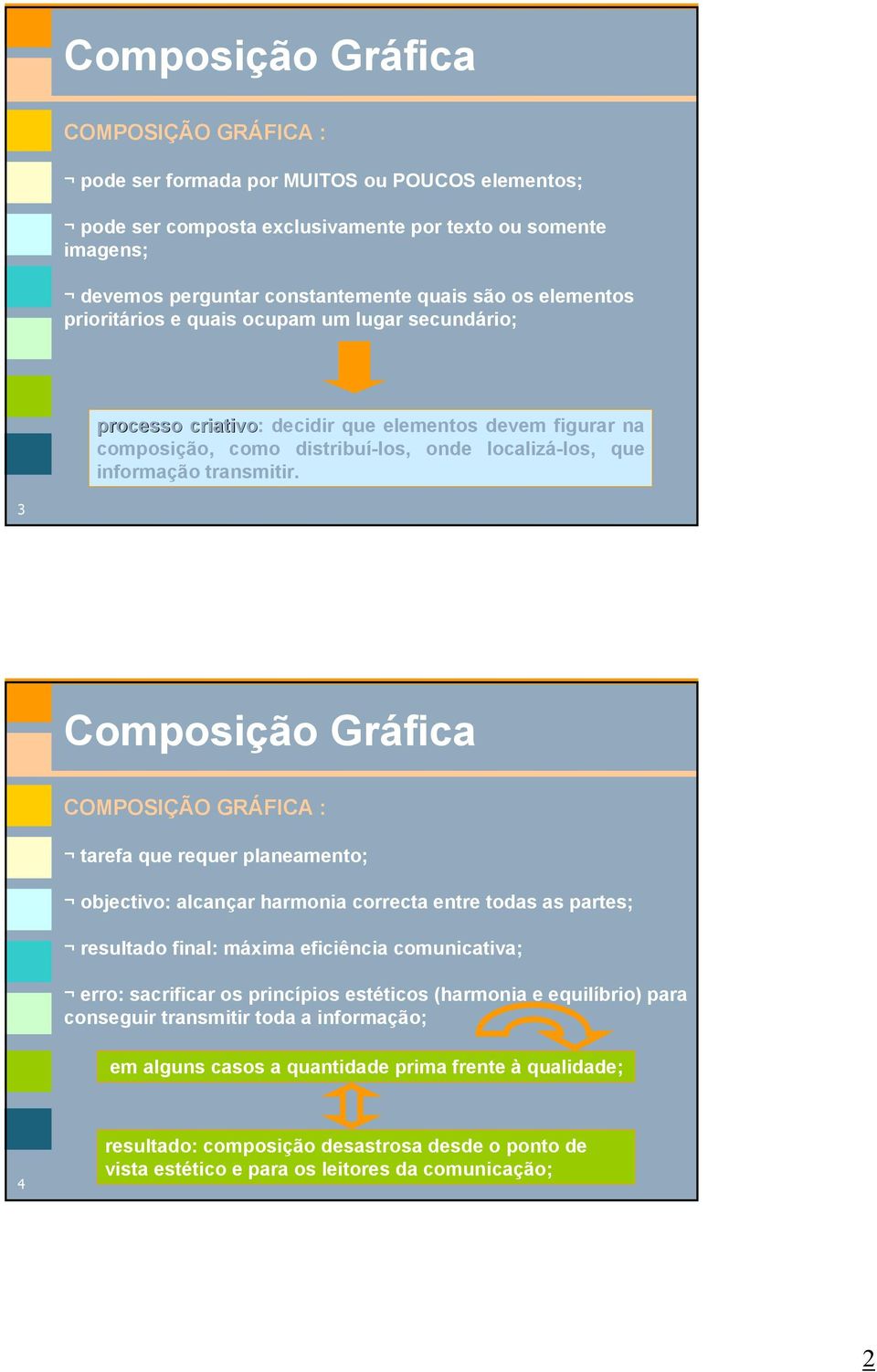 3 COMPOSIÇÃO GRÁFICA : tarefa que requer planeamento; objectivo: alcançar harmonia correcta entre todas as partes; resultado final: máxima eficiência comunicativa; erro: sacrificar os princípios