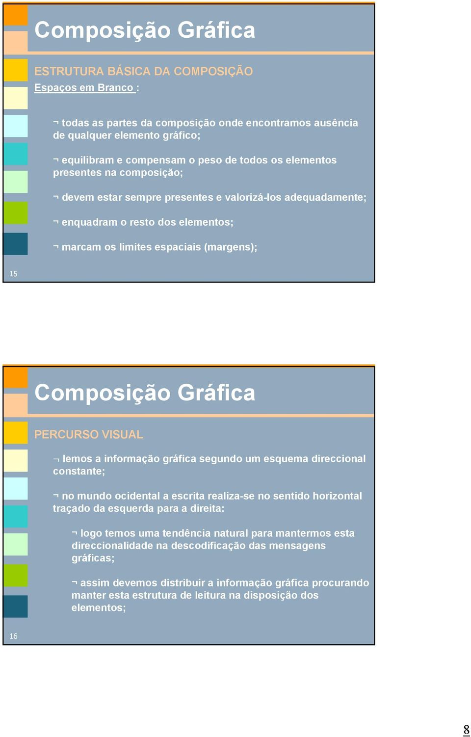 segundo um esquema direccional constante; no mundo ocidental a escrita realiza-se no sentido horizontal traçado da esquerda para a direita: logo temos uma tendência natural para