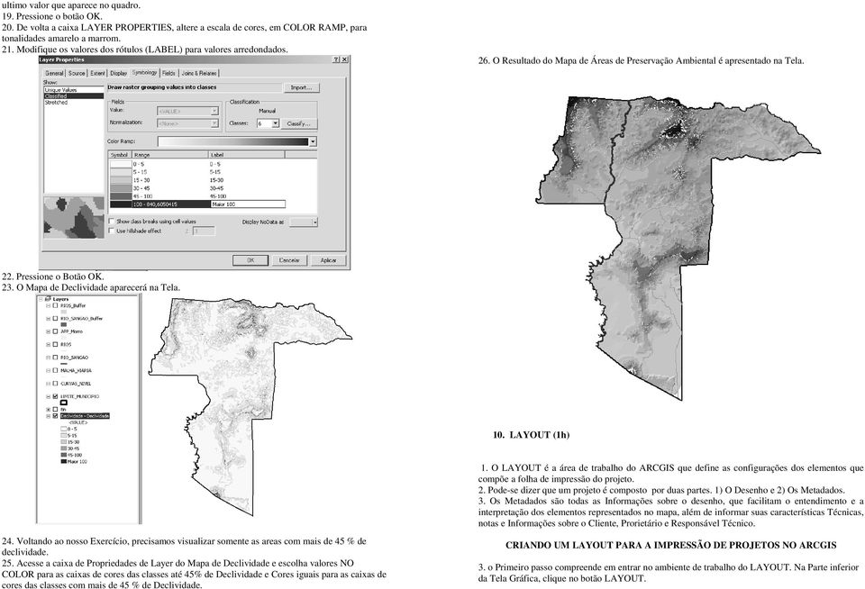 O Mapa de Declividade aparecerá na Tela. 10. LAYOUT (1h) 1. O LAYOUT é a área de trabalho do ARCGIS que define as configurações dos elementos que compõe a folha de impressão do projeto. 2.