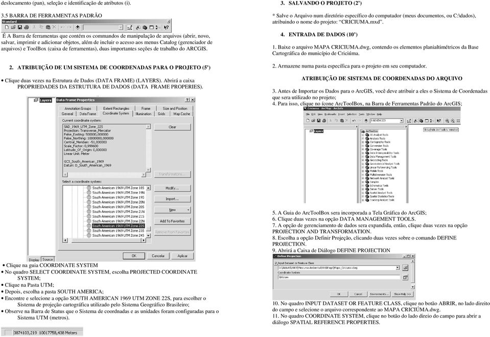 Catalog (gerenciador de arquivos) e ToolBox (caixa de ferramentas), duas importantes seções de trabalho do ARCGIS. 2.