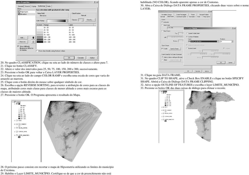 Altere o valor dos intervalos para 25, 50, 75, 100, 150, 200 e 300, sucessivamente. 23. Pressione o botão OK para voltar a Caixa LAYER PROPERTIES. 24.