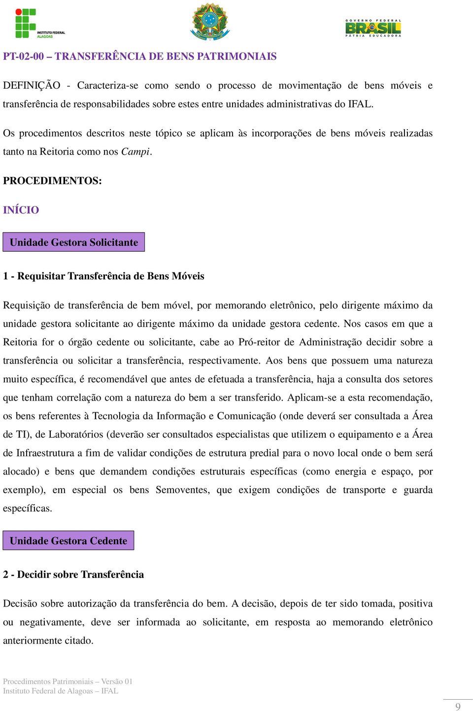 PROCEDIMENTOS: INÍCIO Unidade Gestora Solicitante 1 - Requisitar Transferência de Bens Móveis Requisição de transferência de bem móvel, por memorando eletrônico, pelo dirigente máximo da unidade