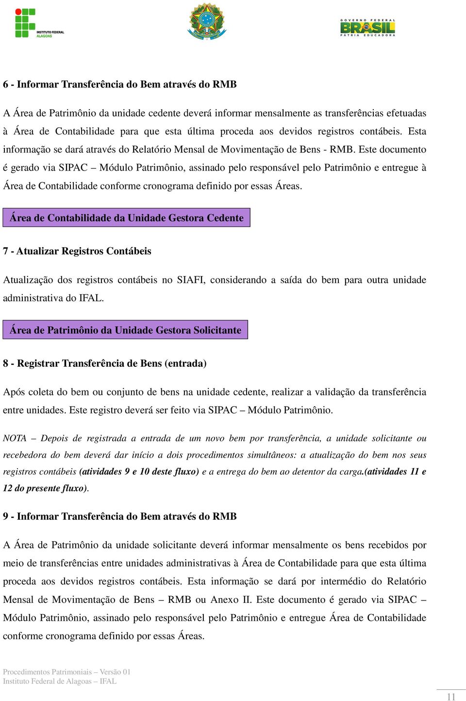 Este documento é gerado via SIPAC Módulo Patrimônio, assinado pelo responsável pelo Patrimônio e entregue à Área de Contabilidade conforme cronograma definido por essas Áreas.