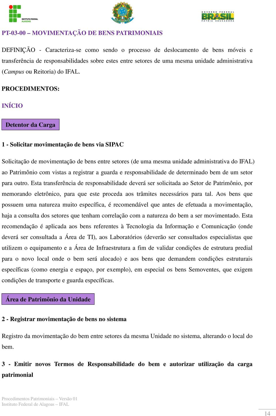 PROCEDIMENTOS: INÍCIO Detentor da Carga 1 - Solicitar movimentação de bens via SIPAC Solicitação de movimentação de bens entre setores (de uma mesma unidade administrativa do IFAL) ao Patrimônio com