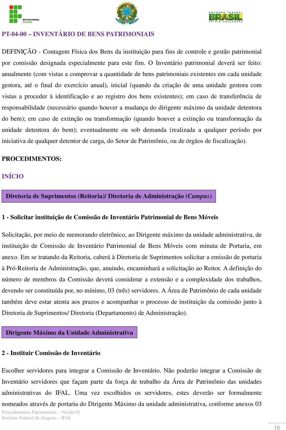 criação de uma unidade gestora com vistas a proceder à identificação e ao registro dos bens existentes); em caso de transferência de responsabilidade (necessário quando houver a mudança do dirigente