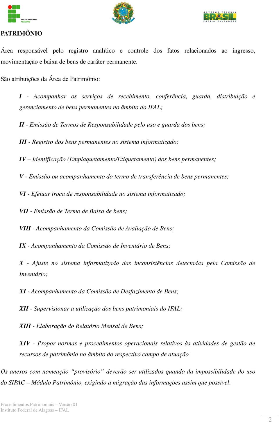 Responsabilidade pelo uso e guarda dos bens; III - Registro dos bens permanentes no sistema informatizado; IV Identificação (Emplaquetamento/Etiquetamento) dos bens permanentes; V - Emissão ou