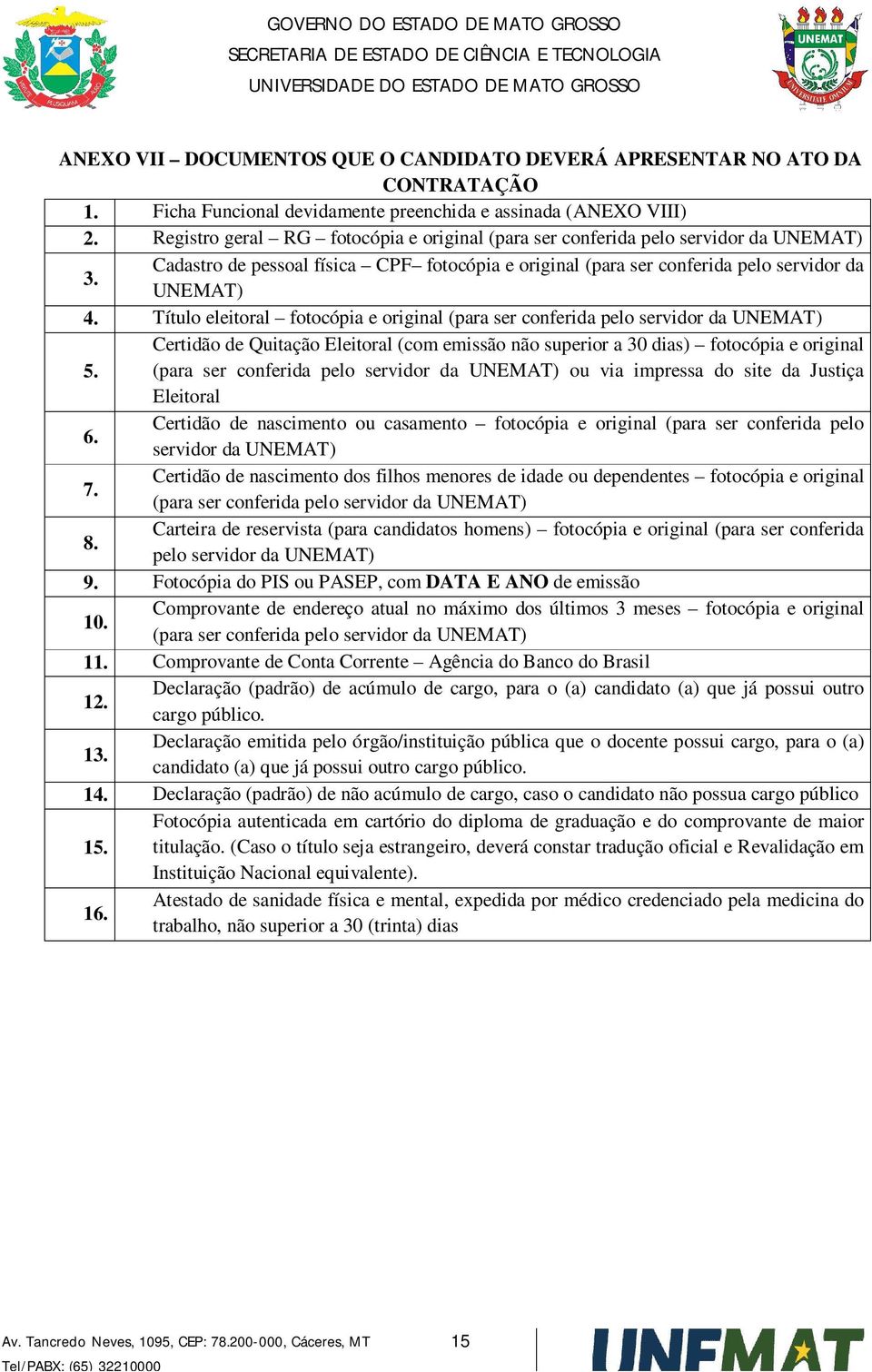 Título eleitoral fotocópia e original (para ser conferida pelo servidor da UNEMAT) Certidão de Quitação Eleitoral (com emissão não superior a 30 dias) fotocópia e original 5.