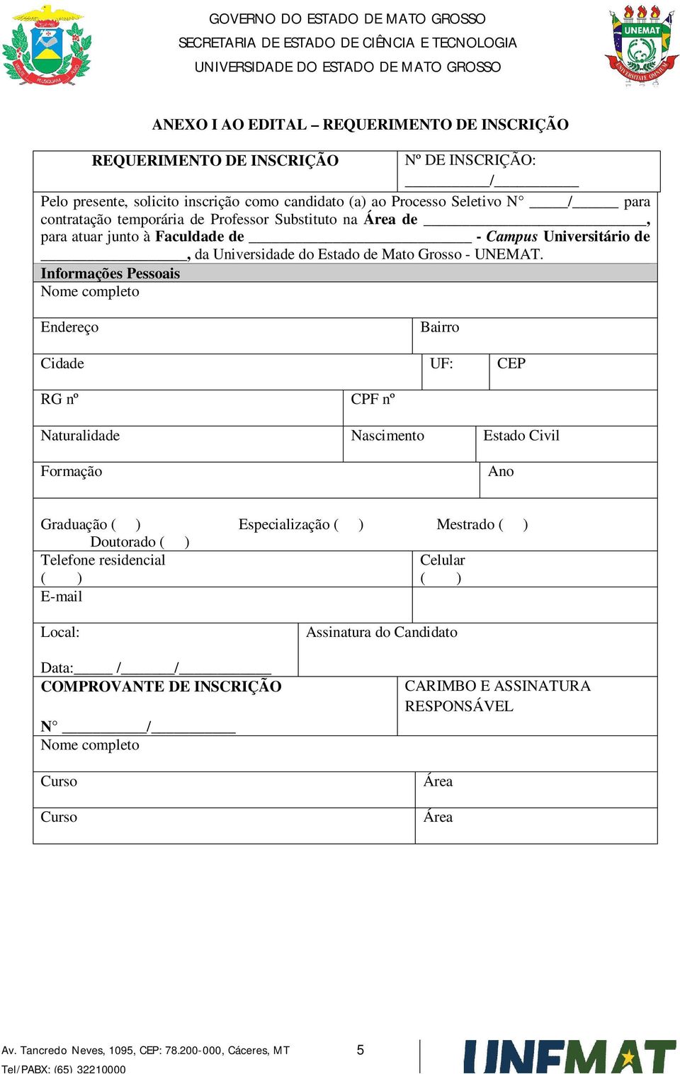 Informações Pessoais Nome completo Endereço Bairro Cidade UF: CEP RG nº CPF nº Naturalidade Nascimento Estado Civil Formação Ano Graduação ( ) Especialização ( ) Mestrado ( ) Doutorado ( )