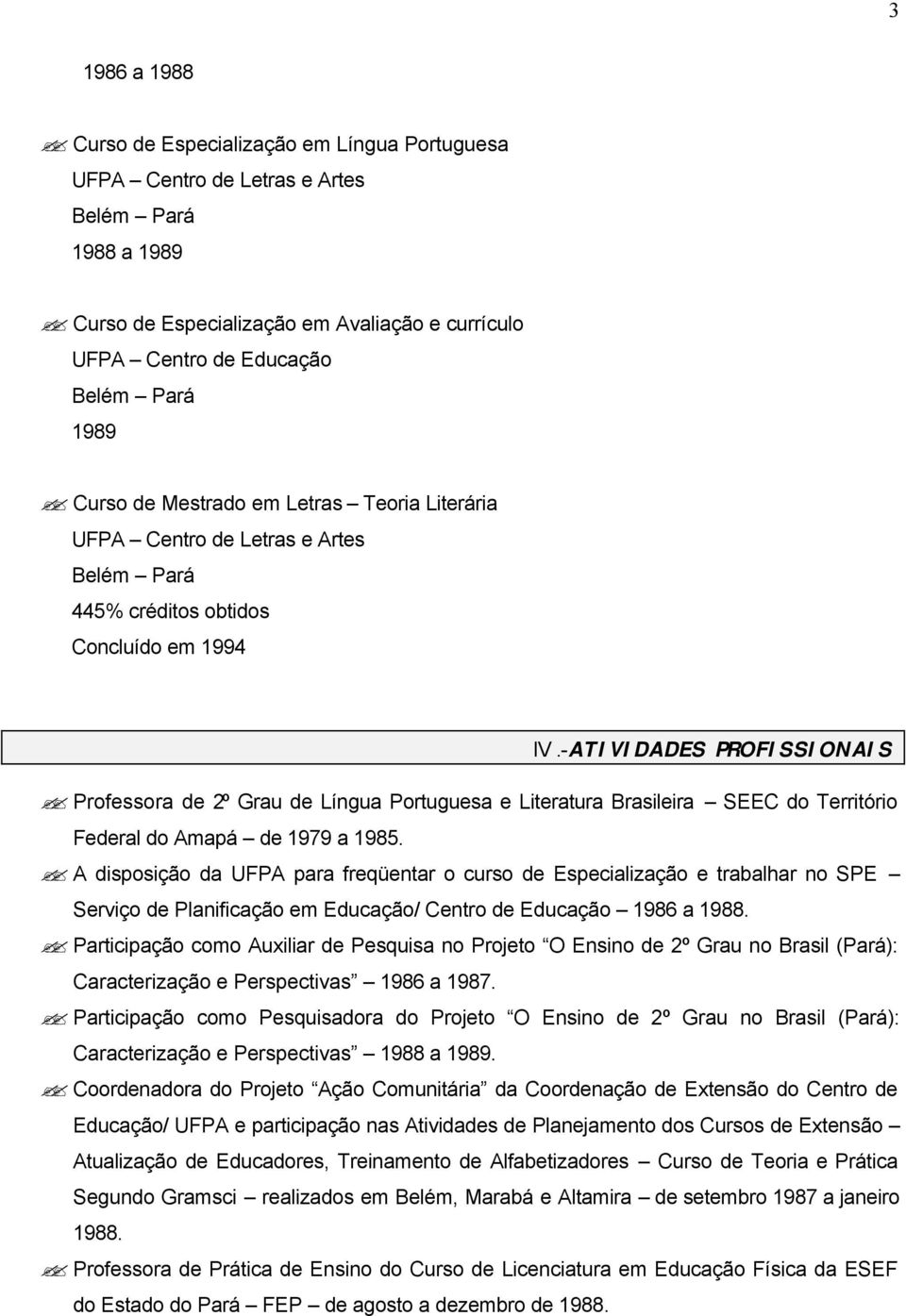-ATIVIDADES PROFISSIONAIS Professora de 2º Grau de Língua Portuguesa e Literatura Brasileira SEEC do Território Federal do Amapá de 1979 a 1985.