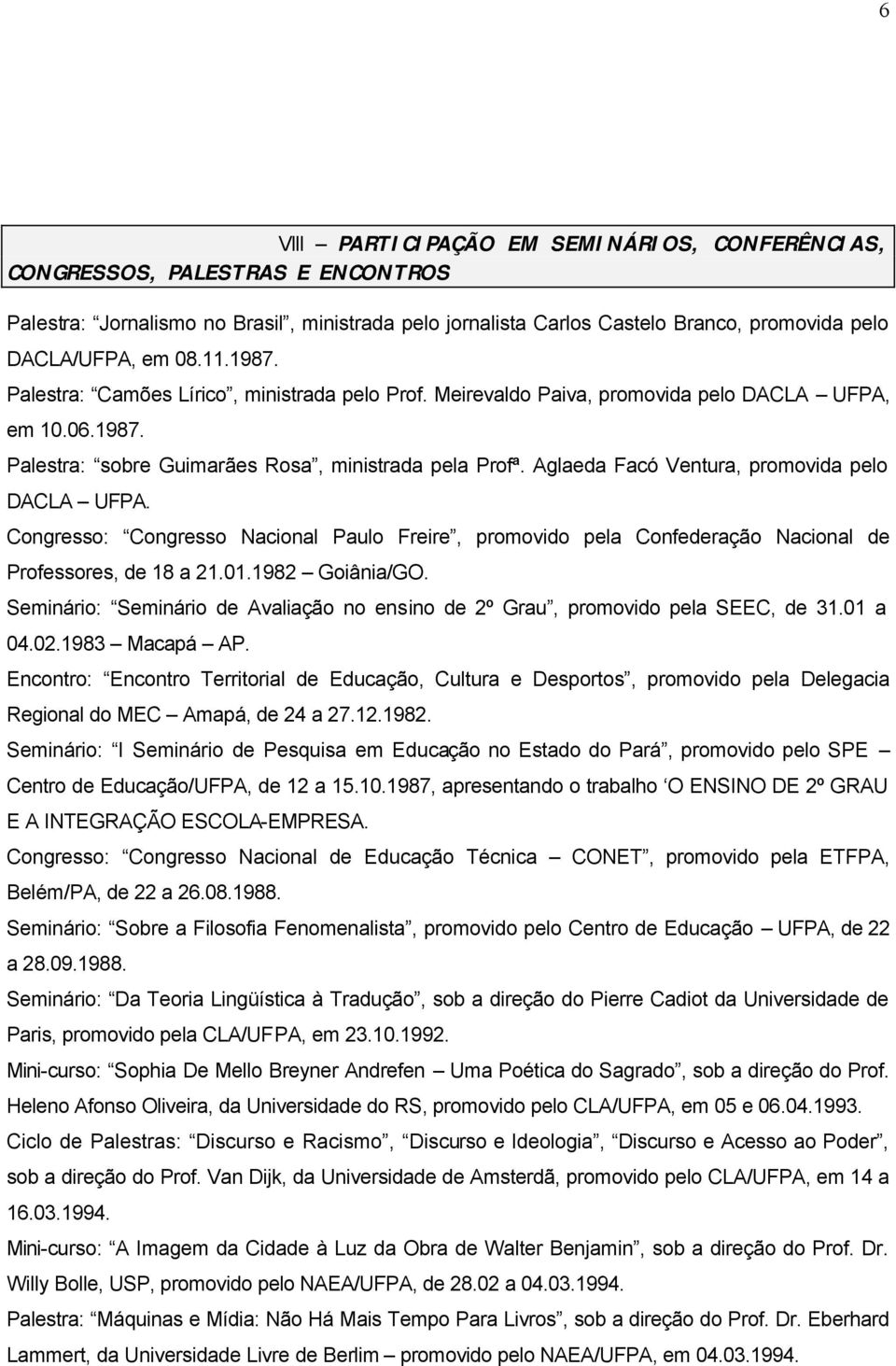 Aglaeda Facó Ventura, promovida pelo DACLA UFPA. Congresso: Congresso Nacional Paulo Freire, promovido pela Confederação Nacional de Professores, de 18 a 21.01.1982 Goiânia/GO.