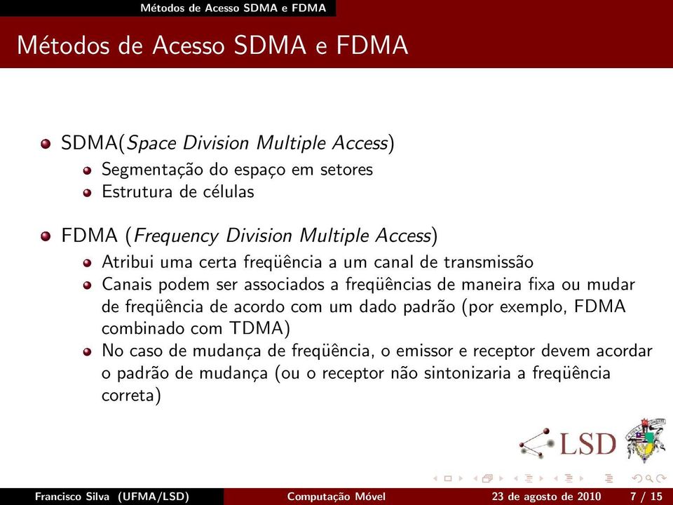 fixa ou mudar de freqüência de acordo com um dado padrão (por exemplo, FDMA combinado com TDMA) No caso de mudança de freqüência, o emissor e receptor