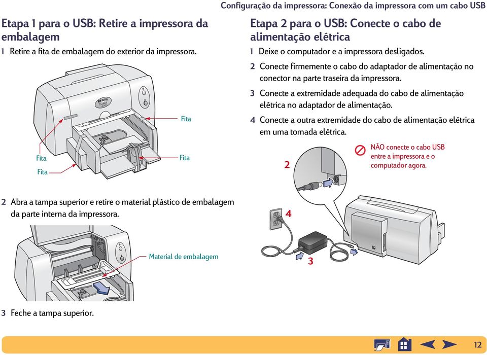 2 Conecte firmemente o cabo do adaptador de alimentação no conector na parte traseira da impressora. 3 Conecte a extremidade adequada do cabo de alimentação elétrica no adaptador de alimentação.