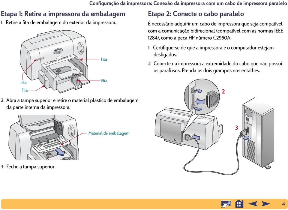 compatível com a comunicação bidirecional (compatível com as normas IEEE 1284), como a peça HP número C2950A. 1 Certifique-se de que a impressora e o computador estejam desligados.