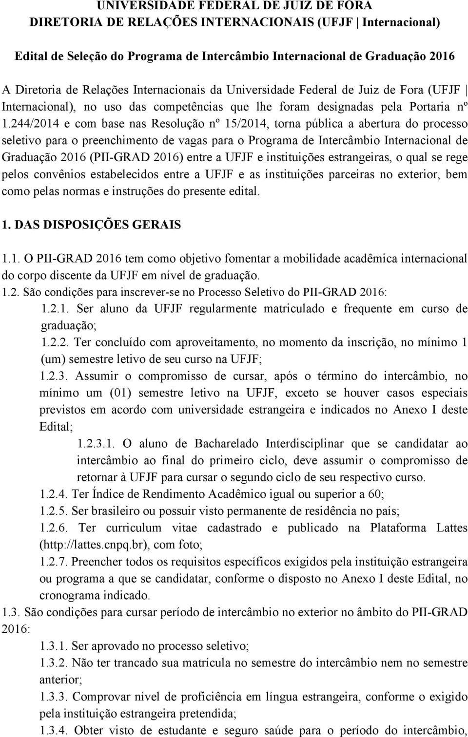 244/2014 e com base nas Resolução nº 15/2014, torna pública a abertura do processo seletivo para o preenchimento de vagas para o Programa de Intercâmbio Internacional de Graduação 2016 (PII-GRAD