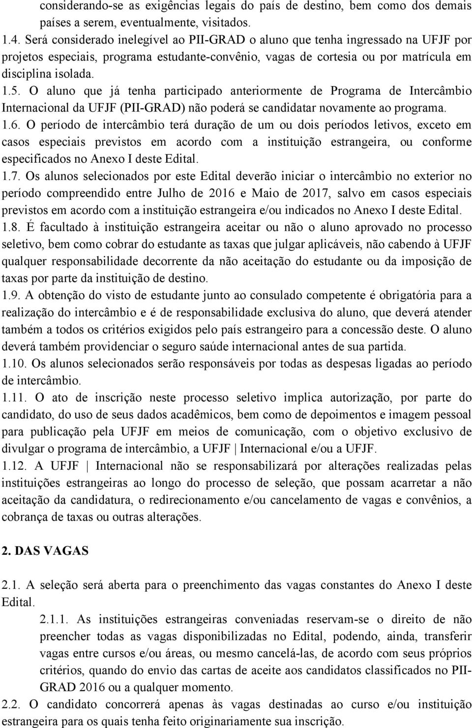 O aluno que já tenha participado anteriormente de Programa de Intercâmbio Internacional da UFJF (PII-GRAD) não poderá se candidatar novamente ao programa. 1.6.