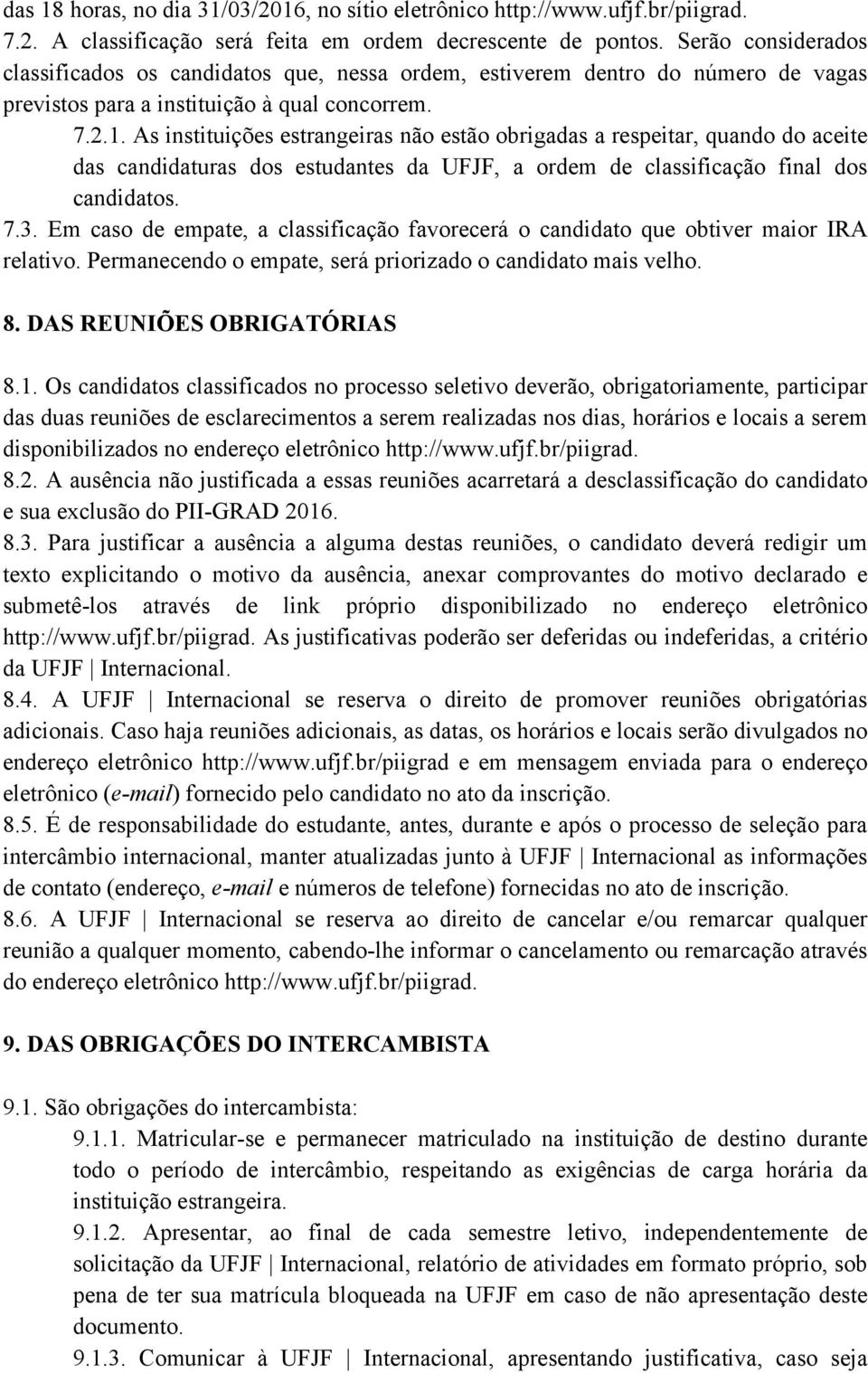 As instituições estrangeiras não estão obrigadas a respeitar, quando do aceite das candidaturas dos estudantes da UFJF, a ordem de classificação final dos candidatos. 7.3.