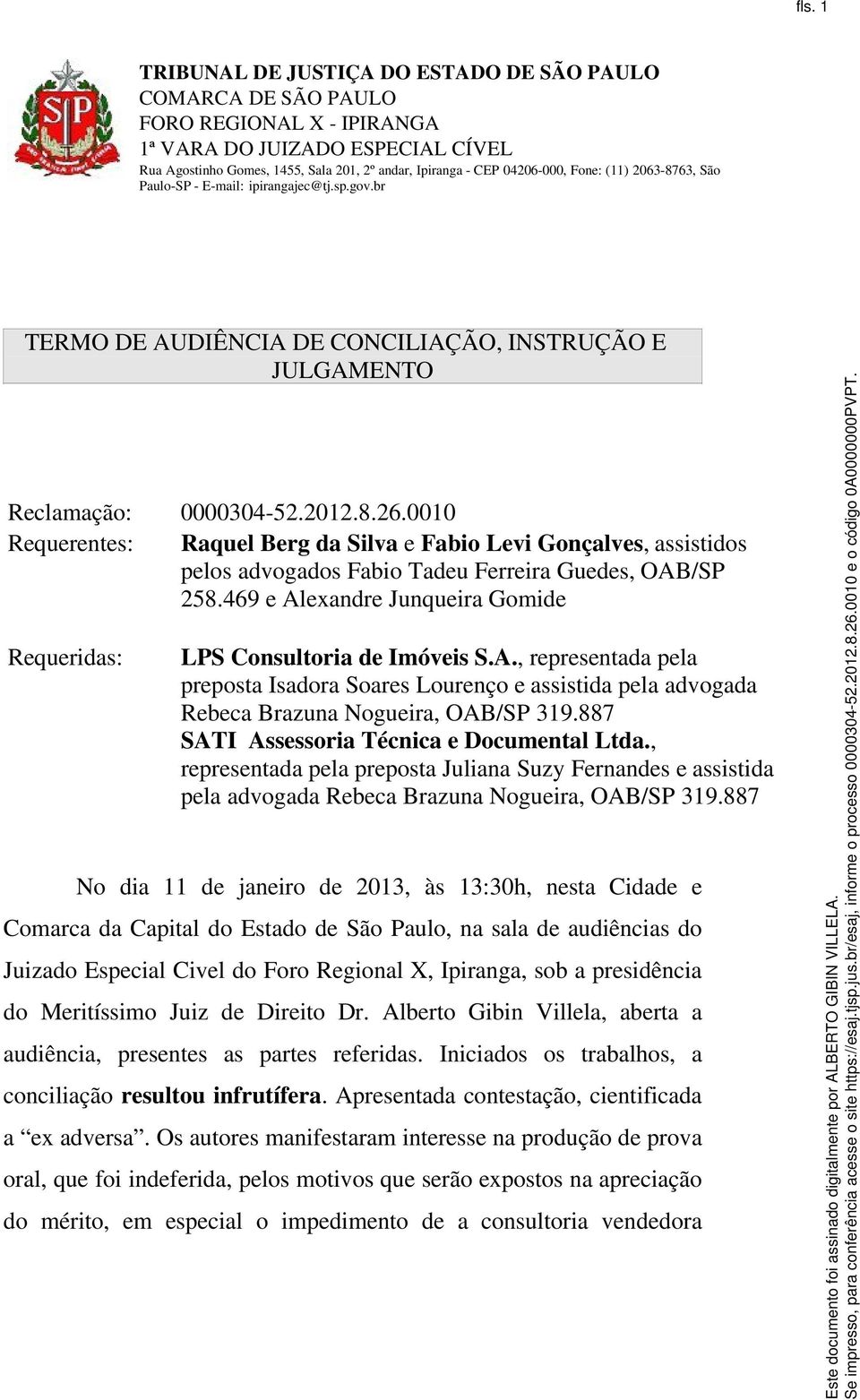 469 e Alexandre Junqueira Gomide Requeridas: LPS Consultoria de Imóveis S.A., representada pela preposta Isadora Soares Lourenço e assistida pela advogada Rebeca Brazuna Nogueira, OAB/SP 319.