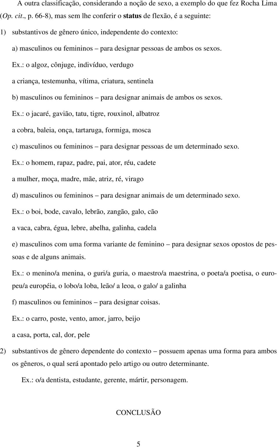 : o algoz, cônjuge, indivíduo, verdugo a criança, testemunha, vítima, criatura, sentinela b) masculinos ou femininos para designar animais de ambos os sexos. Ex.