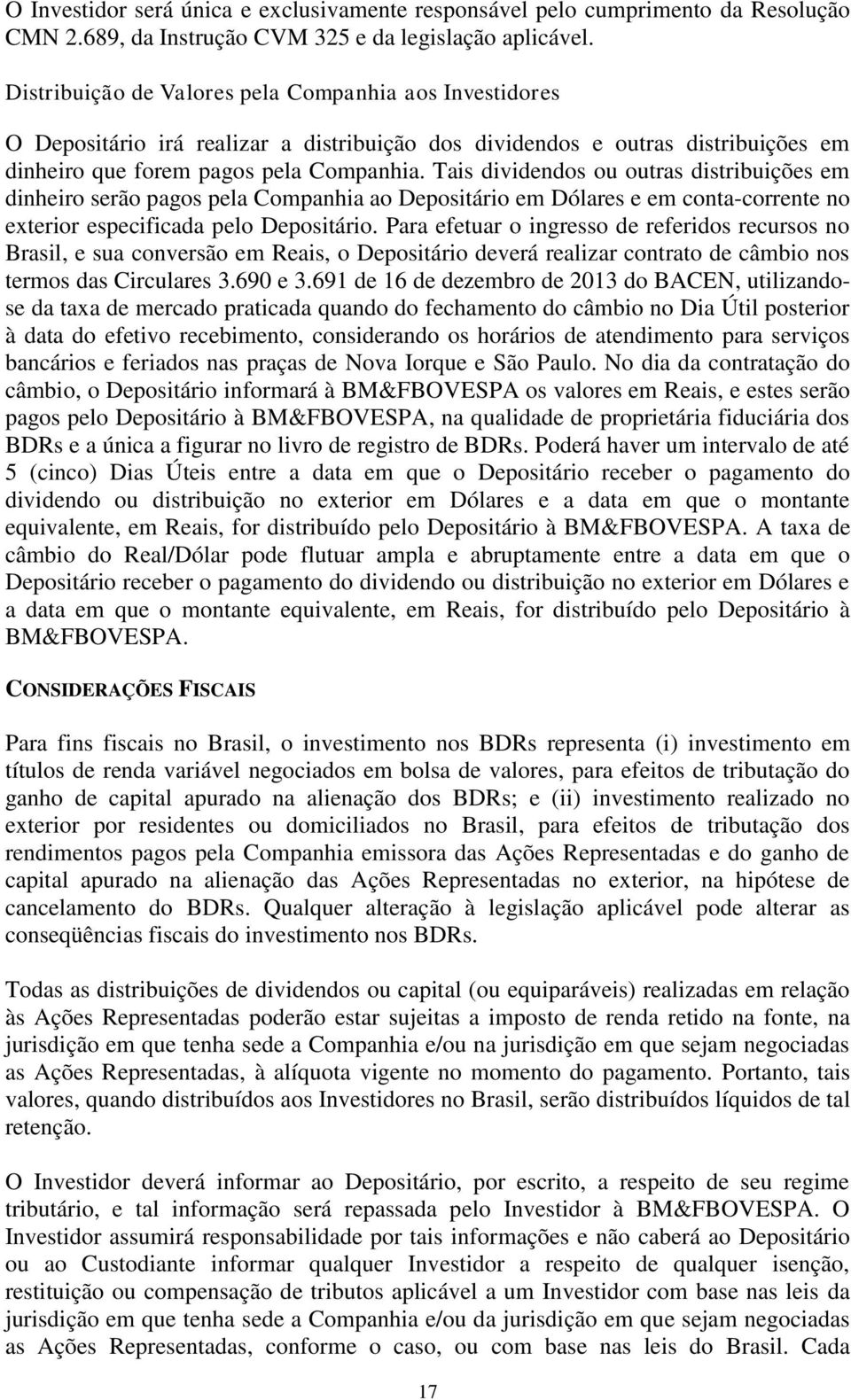 Tais dividendos ou outras distribuições em dinheiro serão pagos pela Companhia ao Depositário em Dólares e em conta-corrente no exterior especificada pelo Depositário.