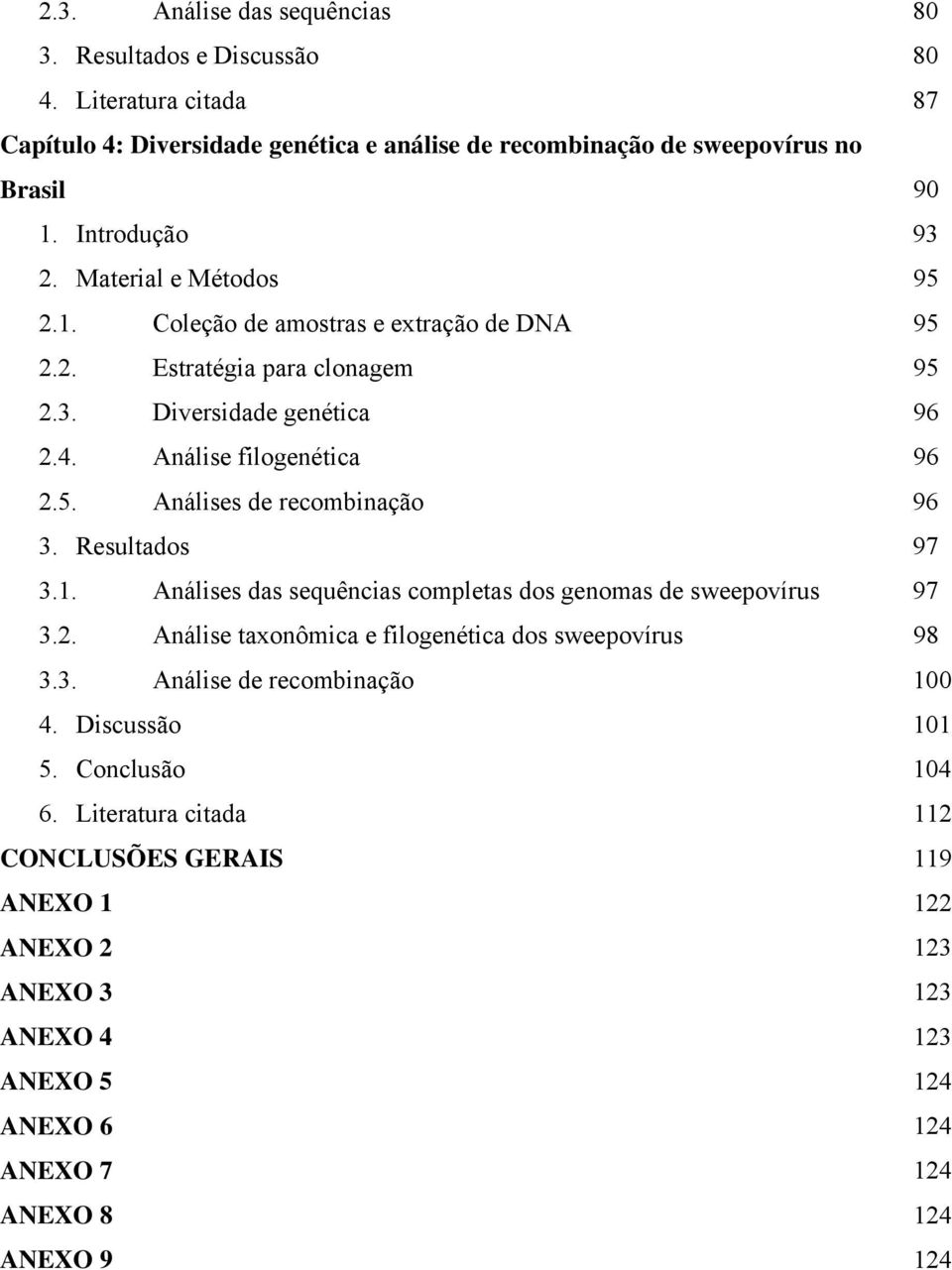 Resultados 97 3.1. Análises das sequências completas dos genomas de sweepovírus 97 3.2. Análise taxonômica e filogenética dos sweepovírus 98 3.3. Análise de recombinação 100 4.