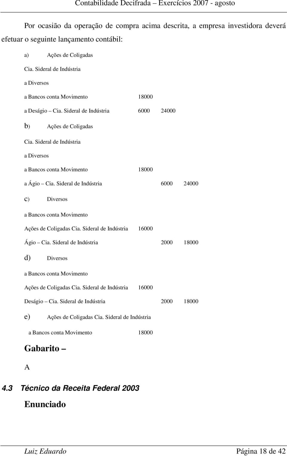 Sideral de Indústria a Diversos a Bancos conta Movimento 18000 a Ágio Cia. Sideral de Indústria 6000 24000 c) Diversos a Bancos conta Movimento Ações de Coligadas Cia.