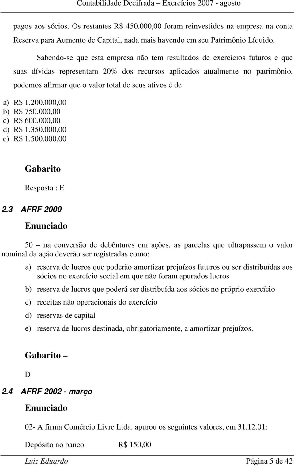 ativos é de a) R$ 1.200.000,00 b) R$ 750.000,00 c) R$ 600.000,00 d) R$ 1.350.000,00 e) R$ 1.500.000,00 Resposta : E 2.