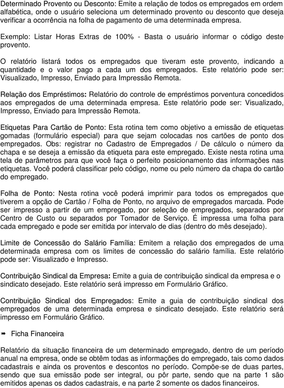 O relatório listará todos os empregados que tiveram este provento, indicando a quantidade e o valor pago a cada um dos empregados.