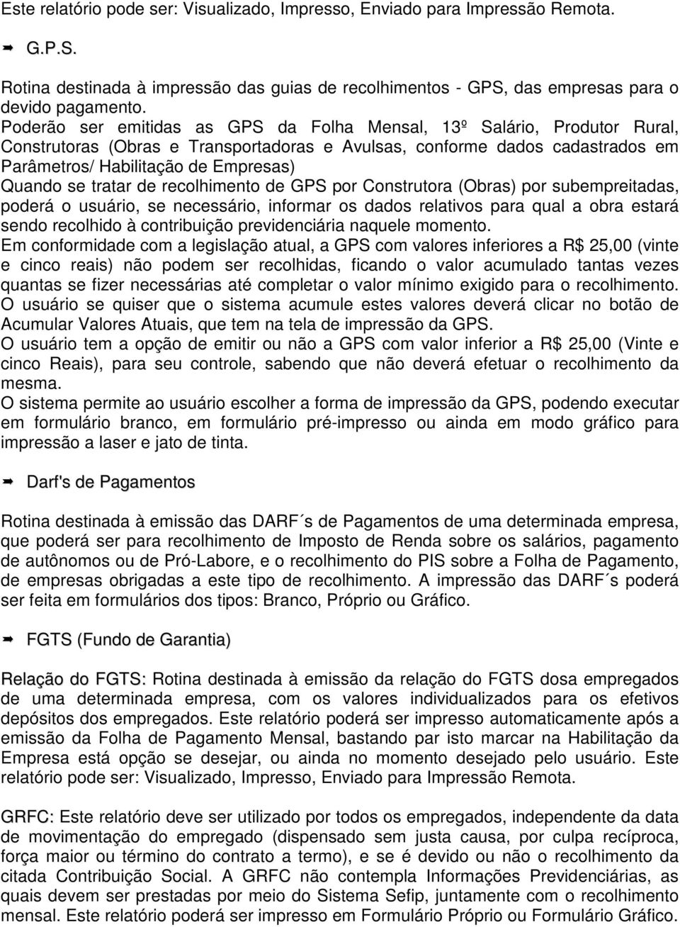 tratar de recolhimento de GPS por Construtora (Obras) por subempreitadas, poderá o usuário, se necessário, informar os dados relativos para qual a obra estará sendo recolhido à contribuição