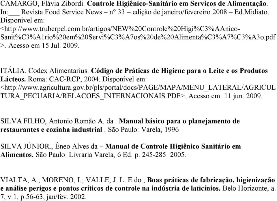 Código de Práticas de Higiene para o Leite e os Produtos Lácteos. Roma: CAC-RCP, 2004. Disponível em: <http://www.agricultura.gov.