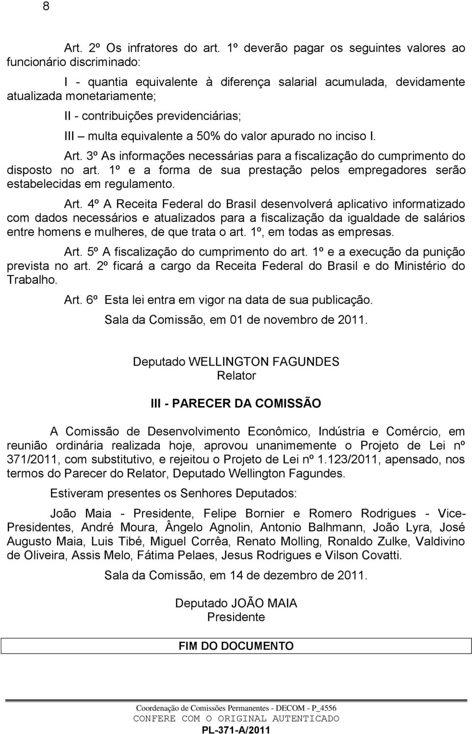 III multa equivalente a 50% do valor apurado no inciso I. Art. 3º As informações necessárias para a fiscalização do cumprimento do disposto no art.