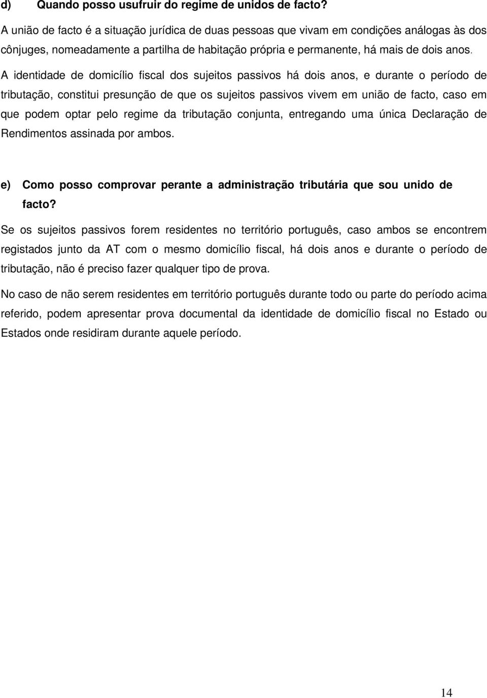 A identidade de domicílio fiscal dos sujeitos passivos há dois anos, e durante o período de tributação, constitui presunção de que os sujeitos passivos vivem em união de facto, caso em que podem